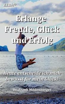 Paperback Erlange Freude, Glück und Erfolg: Heute entscheide ich mich bewusst für mein Glück [German] Book