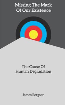 Paperback Missing The Mark Of Our Existence: The Cause Of Human Degradation Book