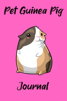 Pet Guinea Pig Journal: Customized Kid-Friendly & Easy to Use, Daily Guinea Pig Log Book to Look After All Your Small Pet's Needs. Great For Recording Feeding, Water, Cleaning & Guinea Pig Activities.