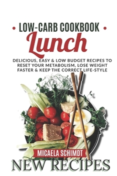 Low Carb Cookbook -Lunch: Delicious, Easy, and Low Budget Recipes to Reset Your Metabolism, Lose Weight Faster& Keep the Correct Life-Style.
