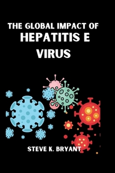 THE GLOBAL IMPACT OF HEPATITIS E VIRUS