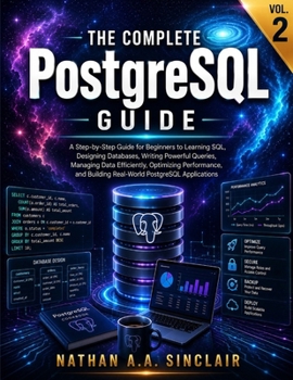 Paperback The Complete PostgreSQL Guide VOL.2: A Step-by-Step Guide for Beginners to Learning SQL, Designing Databases, Writing Powerful Queries, Managing Data Book