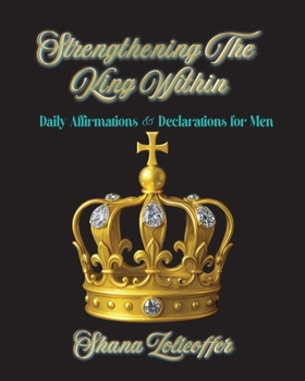 Strengthening The King Within: Daily Affirmations & Declarations for Men
