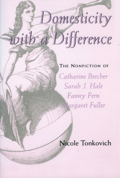 Domesticity with a Difference: The Nonfiction of Catharine Beecher, Sarah J. Hale, Fanny Fern and Margaret Fuller