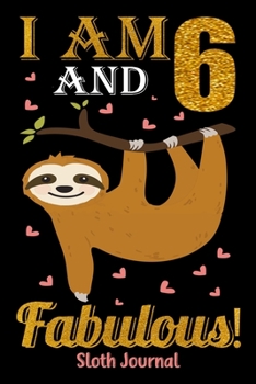 I Am 6 And Fabulous! Sloth Journal: Sloth Notebook And Journal To Write In For 6 Year Old Boy Girl, 6x9 Unique Diary, 120 Blank Lined Pages, Happy 6th Birthday Gift Composition Book