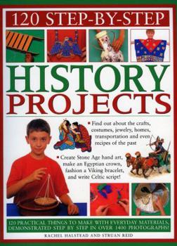 120 Great History Projects: Bring the Past into the Present with Hours of Fun Creative Activity