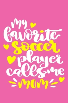 My Favorite Player Calls Me Mom: Blank Lined Notebook Journal: Soccer Gift For Girls Boy Team Player s 6x9 110 Blank Pages Plain White Paper Soft Cover Book