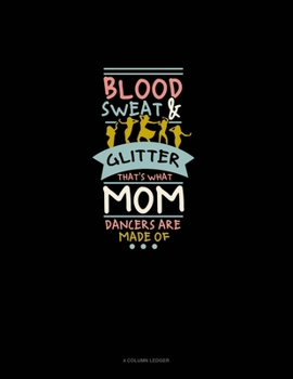 Paperback Blood Sweat & Glitter That's What Mom Dancers Are Made Of: 4 Column Ledger Book