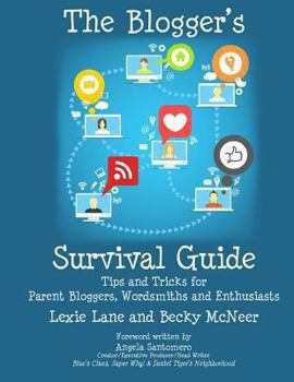 The Blogger's Survival Guide: Tips and Tricks for Parent Bloggers, Wordsmiths and Enthusiasts