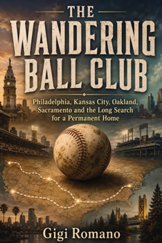 The wandering ball club: Philadelphia, Kansas City, Oakland, Sacramento and the long search for a permanent home
