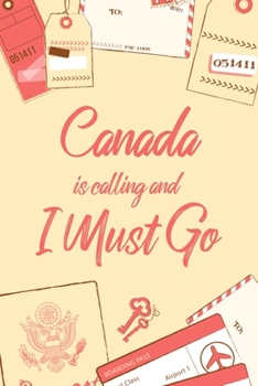 Canada Is Calling And I Must Go: 6x9" Lined Notebook/Journal Funny Adventure, Travel, Vacation, Holiday Diary Gift Idea