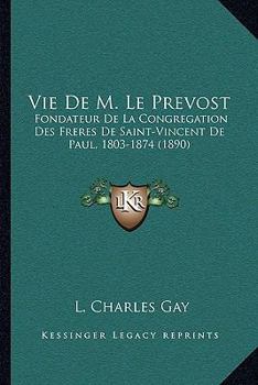 Paperback Vie De M. Le Prevost: Fondateur De La Congregation Des Freres De Saint-Vincent De Paul, 1803-1874 (1890) [French] Book