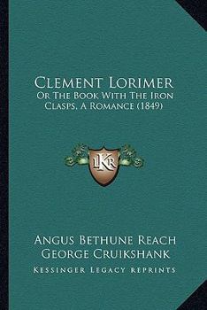 Paperback Clement Lorimer: Or The Book With The Iron Clasps, A Romance (1849) Book