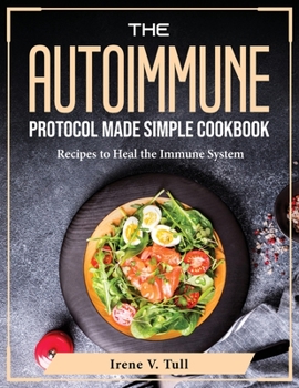 Paperback The Autoimmune Protocol Made Simple Cookbook: Recipes to Heal the Immune System Book