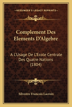 Paperback Complement Des Elements D'Algebre: A L'Usage De L'Ecole Centrale Des Quatre Nations (1804) [French] Book