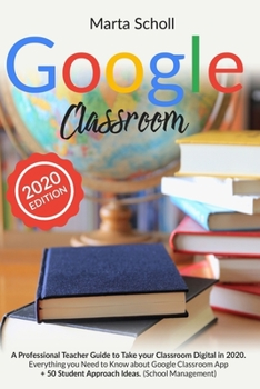 Paperback Google Classroom: A Professional Teacher Guide to Take your Classroom Digital in 2020. Everything you Need to Know about Google Classroo Book