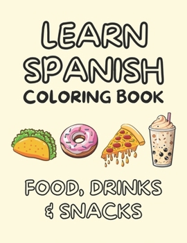 Learn Spanish Coloring Book For Adults And Kids: Bold & Easy Designs Featuring Food, Drinks And Snacks For Fast Spanish Language Learning (Color and Learn)