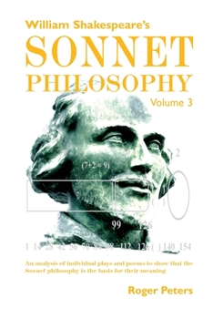 Paperback William Shakespeare's Sonnet Philosophy, Volume 3: An analysis of individual plays and poems to show that the Sonnet philosophy is the basis for their Book