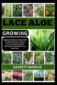 LACE ALOE GROWING: Beginners Step-By-Step Guide To Guide On How To Grow Your Lace Aloe And Mini-Farming For Self Sufficiency And Profit