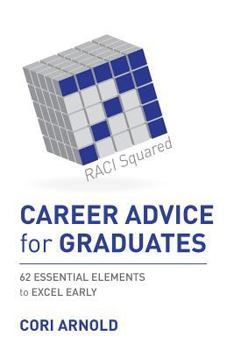 Paperback CAREER ADVICE for GRADUATES: 62 ESSENTIAL ELEMENTS to EXCEL EARLY Book