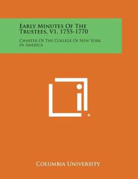 Paperback Early Minutes of the Trustees, V1, 1755-1770: Charter of the College of New York in America Book