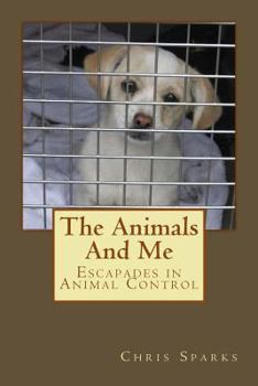 Paperback The Animals And Me: Escapades in Animal Control Book