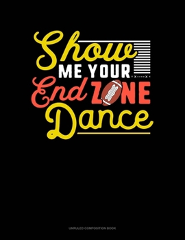 Paperback Show Me Your End Zone Dance: Unruled Composition Book