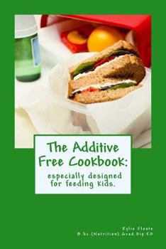 Paperback The Additive Free Cookbook: especially designed for feeding kids. Book