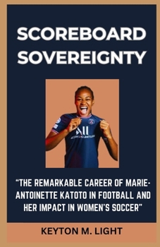 Paperback Scoreboard Sovereignty: "The Remarkable Career of Marie-Antoinette Katoto in Football and Her Impact in Women's Soccer" Book