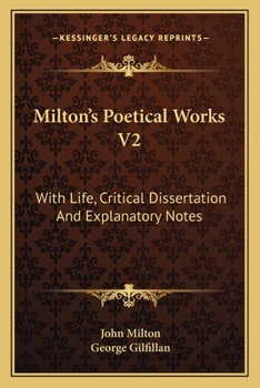 Milton's Poetical Works V2: With Life, Critical Dissertation And Explanatory Notes