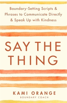 Paperback Say the Thing: Boundary-Setting Scripts & Phrases to Communicate Directly & Speak Up with Kindness Book