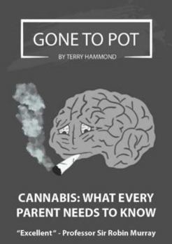 Paperback GONE TO POT - CANNABIS: WHAT EVERY PARENT NEEDS TO KNOW: Written by Award-winning Author, Terry Hammond, What Every Parent Needs To Know Book
