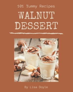 Paperback 101 Yummy Walnut Dessert Recipes: A Yummy Walnut Dessert Cookbook You Will Need Book