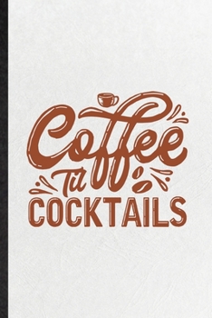Coffee Til Cocktails: Funny Blank Lined Notebook/ Journal For Baker Coffee Lover, Caffeine Addict Obsessed, Inspirational Saying Unique Special Birthday Gift Idea Personal 6x9 110 Pages