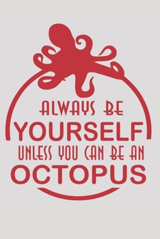 Always Be Yourself Unless You Can Be An Octopus Then Always Be An Octopus: (6x9 Journal): College Ruled Lined Writing Notebook, 120 Pages