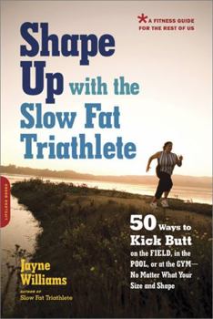 Paperback Shape Up with the Slow Fat Triathlete: 50 Ways to Kick Butt on the Field, in the Pool, or at the Gym -- No Matter What Your Size and Shape Book