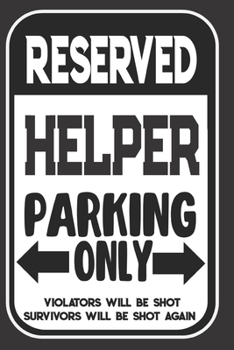 Reserved Helper Parking Only. Violators Will Be Shot. Survivors Will Be Shot Again: Blank Lined Notebook | Thank You Gift For Helper