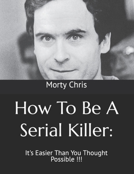 How To Be A Serial Killer: : It's Easier Than You Thought Possible !!!