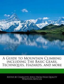 A Guide to Mountain Climbing Including the Basic Gears, Techniques, Hazards, and More