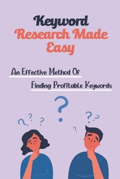 Paperback Keyword Research Made Easy: An Effective Method Of Finding Profitable Keywords: Seo Keyword Research Tips Book
