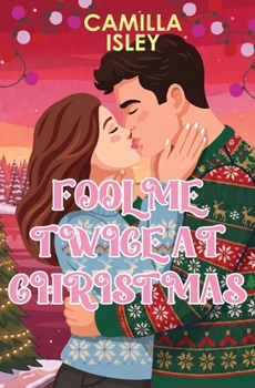 Fool Me Twice at Christmas: A Fake Relationship, Small Town, Holiday Romantic Comedy (Christmas Romantic Comedy)