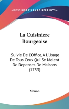 Hardcover La Cuisiniere Bourgeoise: Suivie De L'Office, A L'Usage De Tous Ceux Qui Se Melent De Depenses De Maisons (1753) Book