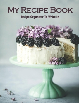 Paperback My Recipe Book Recipe Organizer To Write In: Recipe Book to Write In, Collect Your Favorite Recipes in Your Own Cookbook, 120 - Recipe Journal and Org Book