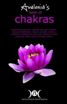 Paperback Avalonia's Book of Chakras: A Practical Manual for working with your Chakras using Aromatherapy, Colours, Crystals, Mantra and Meditation to work Book