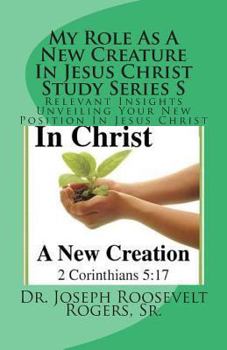 Paperback My Role As A New Creature In Jesus Christ Study Series S: Relevant Insights Unveiling Your New Position In Jesus Christ Book