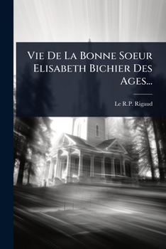 Vie De La Bonne Soeur Elisabeth Bichier Des Ages... (French Edition)