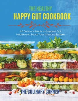 The Healthy Happy Gut Cookbook : 110 Delicious Meals to Support Gut Health and Boost Your Immune System