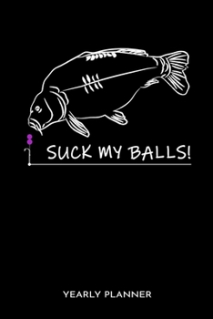 Suck My Balls! Yearly Planner: Suck My Balls Carp Fishing Fish Anglin Fisherman Two Years Planner 2020 2021 Daily Weekly Monthly Academic Planner & ... And Goals Calendar Class Shedule For Student
