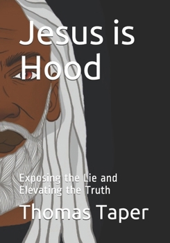 Paperback Jesus is Hood: Exposing the Lie and Elevating the Truth Book