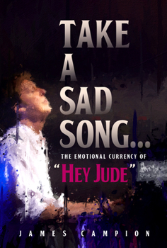 Hardcover Take a Sad Song: The Emotional Currency of "Hey Jude" Book